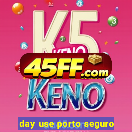 day use porto seguro